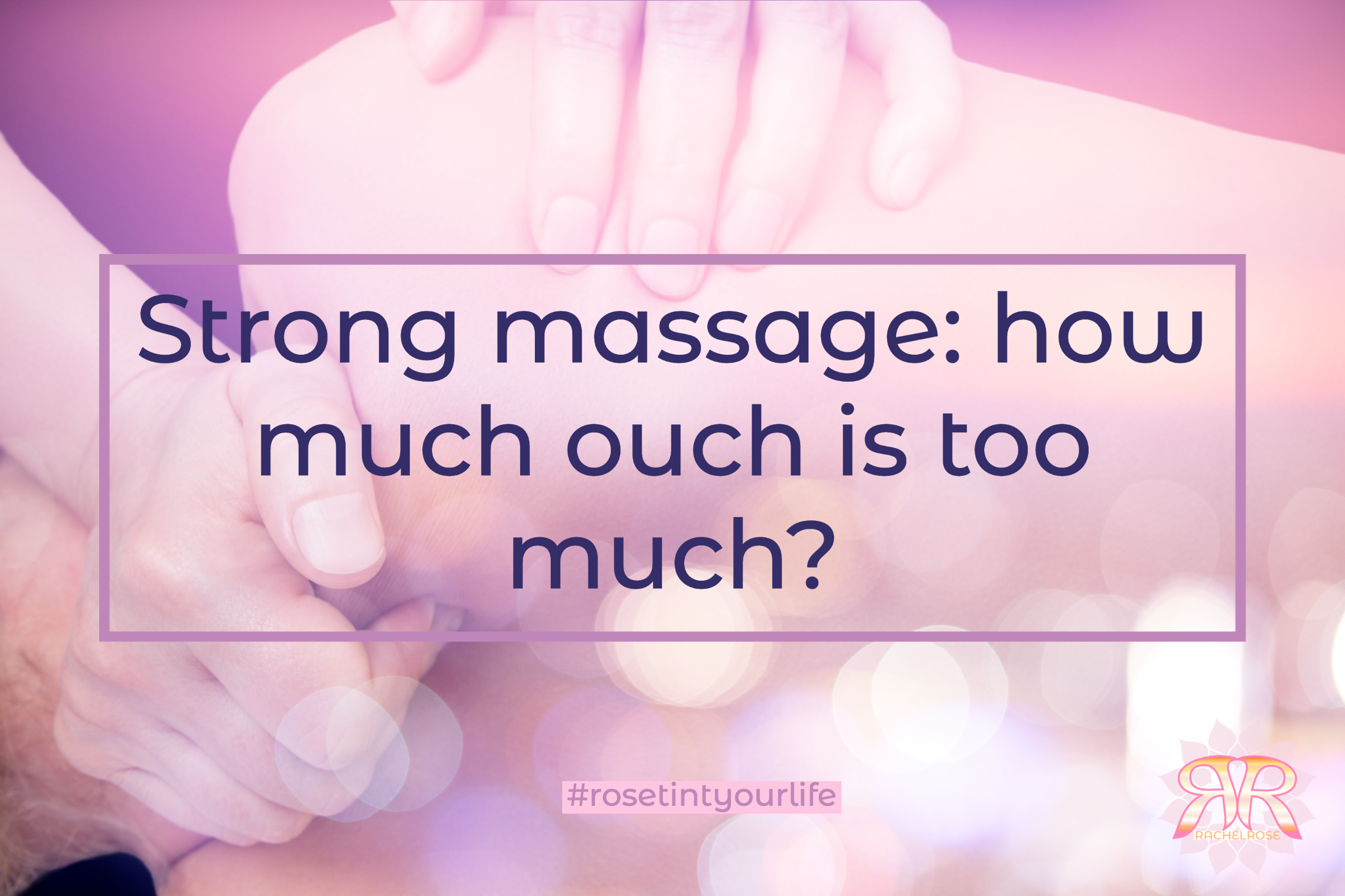 Strong massage: no pain, no gain? How much ouch is too much?